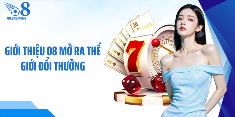 Giới thiệu O8 mở ra thế giới đổi thưởng 