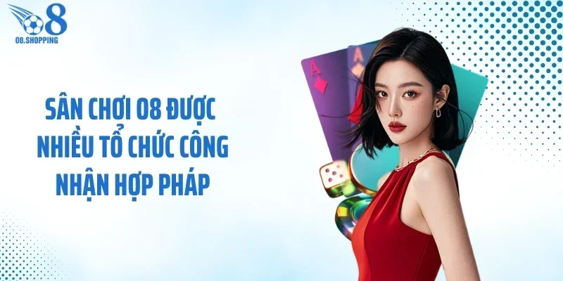 Sân chơi O8 được nhiều tổ chức công nhận hợp pháp