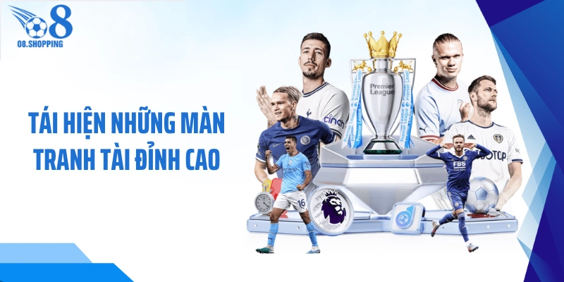 Tái hiện những màn tranh tài đỉnh cao 