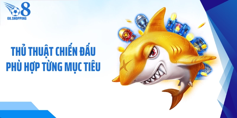 Thủ thuật chiến đấu phù hợp từng mục tiêu