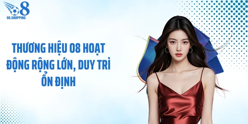 Thương hiệu O8 hoạt động rộng lớn, duy trì ổn định