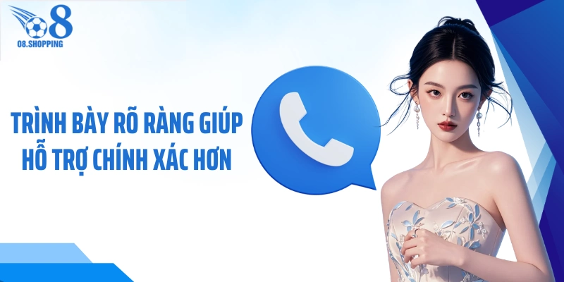 Trình bày rõ ràng giúp hỗ trợ chính xác hơn