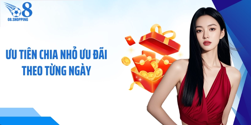 Ưu tiên chia nhỏ ưu đãi theo từng ngày 